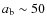 $a_{\rm b}\sim50$