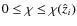 $0 \leq \chi \leq \chi(\hat{z}_i)$
