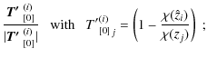 $\displaystyle \frac{\mbox{\boldmath$T'$ }^{(i)}_{[0]}}{\vert\mbox{\boldmath$T'$...
... {{T'}_{[0]}^{(i)}}_j = \left( 1 - \frac{\chi(\hat{z}_i)}{\chi(z_j)} \right)\;;$