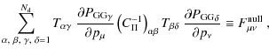 $\displaystyle \sum_{\alpha,~\beta,~ \gamma,~ \delta=1}^{N_{\rm d}} T_{\alpha\ga...
...{\partial {P_{\rm GG}}_\delta}{\partial p_\nu} \equiv F^{\rm null}_{\mu \nu}\;,$