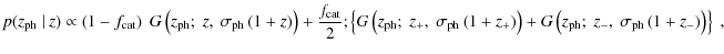 $\displaystyle p(z_{\rm ph}~\vert~z) \propto \left( 1-f_{\rm cat} \right)\; G\le...
...left( z_{\rm ph};\;z_-,~\sigma_{\rm ph}\left( 1+z_- \right) \right) \right\}\;,$
