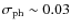 $\sigma_{\rm ph} \sim 0.03$