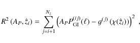 \begin{displaymath}
R^2\left( A_P,\hat{z}_i \right) = \sum_{j=i+1}^{N_z} \left( ...
...)}(\ell) - g^{(j)}\left( \chi(\hat{z}_i) \right) \right)^2\;,
\end{displaymath}