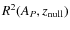 $R^2(A_P,z_{\rm null})$