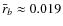 $\bar{r}_b \approx 0.019$
