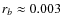 $r_b \approx 0.003$