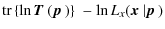 $\displaystyle {\rm tr} \left\{ \ln \mbox{\boldmath$T$ }(\mbox{\boldmath$p$ }) \right\}\; - \ln L_x(\mbox{\boldmath$x$ }\vert\mbox{\boldmath$p$ })$