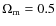 $\Omega_{\rm m}=0.5$