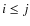 $i \leq j$