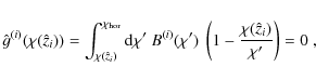\begin{displaymath}
\hat{g}^{(i)}(\chi(\hat{z}_i)) = \int_{\chi(\hat{z}_i)}^{\ch...
...hi')~ \left( 1 - \frac{\chi(\hat{z}_i)}{\chi'} \right) = 0\;,
\end{displaymath}
