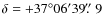 $\delta=+37^{\circ}06^{\prime}39\hbox{$.\!\!^{\prime\prime}$ }9$