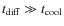 $t_{\rm diff}\gg t_{\rm cool}$