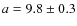 $a = 9.8 \pm 0.3$