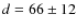 $d = 66 \pm 12$