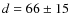 $d = 66 \pm 15$