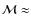 $\mathcal{M} \approx$