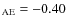 $_{\rm AE} = - 0.40$