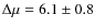 $\Delta \mu = 6.1 \pm 0.8$