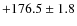 $+176.5\pm1.8 $