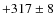 $+317\pm8 $