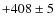$+408\pm5 $