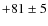 $+81\pm5 $