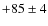 $+85\pm4 $