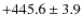 $+445.6\pm3.9 $