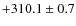 $+310.1\pm0.7 $