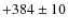 $+384\pm10$