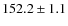 $152.2\pm 1.1$