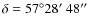 $\delta=57^{\circ}28\hbox{$^\prime$ }48\hbox{$^{\prime\prime}$ }$