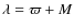 $\lambda=\varpi+M$