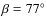 $\beta = 77^\circ$