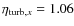$\eta_{{\rm turb},x}=1.06$