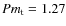 $Pm_{\rm t}=1.27$