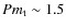 $Pm_{\rm t} \sim 1.5$