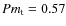 $Pm_{\rm t}=0.57$