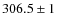 $306.5 \pm 1$