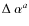 $\Delta~\alpha^{{a}}$