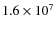 $1.6\times 10^{7}$