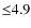 ${\leq}4.9$