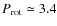 $P_{\rm rot} \simeq 3.4$