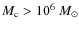 $M_{\rm c}> 10^6~M_\odot$