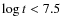 $\log t < 7.5$