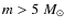 $m>5~M_\odot$