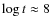 $\log t \approx 8$