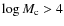 $\log M_{\rm c} > 4$