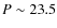 $P \sim 23.5$