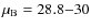$\mu_{\rm B} = 28.8{-}30$